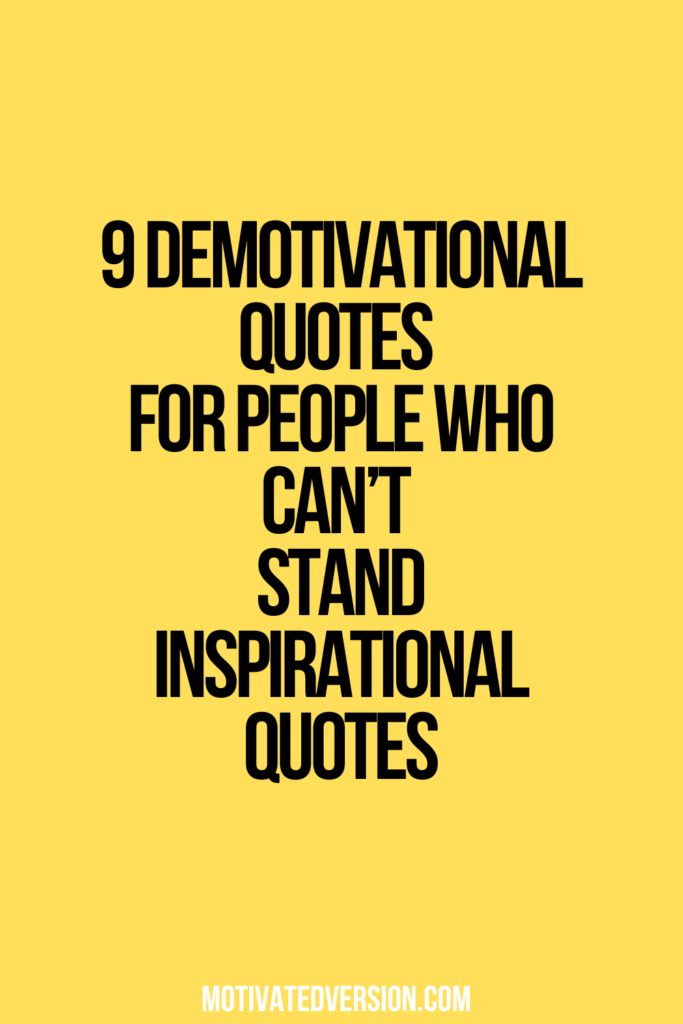 9 Demotivational Quotes for People Who Can’t Stand Inspirational Quotes