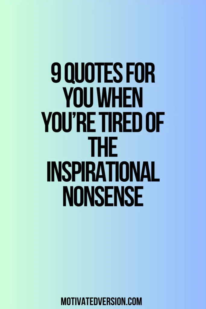 9 Quotes for You When You’re Tired of the Inspirational Nonsense