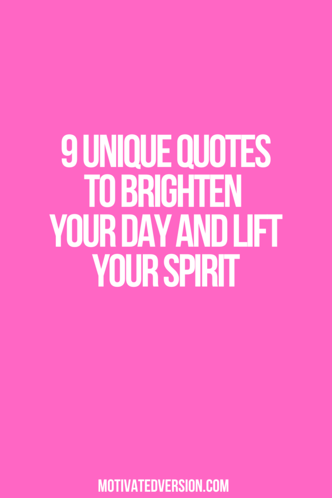 9 Unique Quotes to Brighten Your Day and Lift Your Spirit