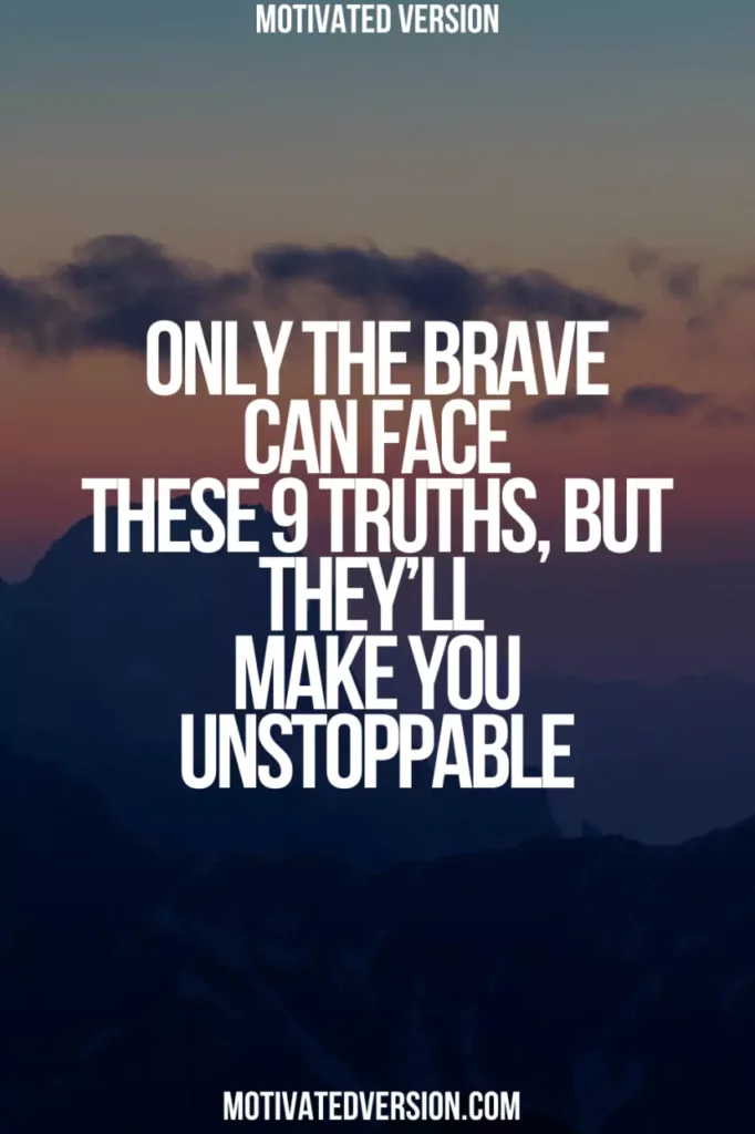Only the Brave Can Face These 9 Truths, But They’ll Make You Unstoppable