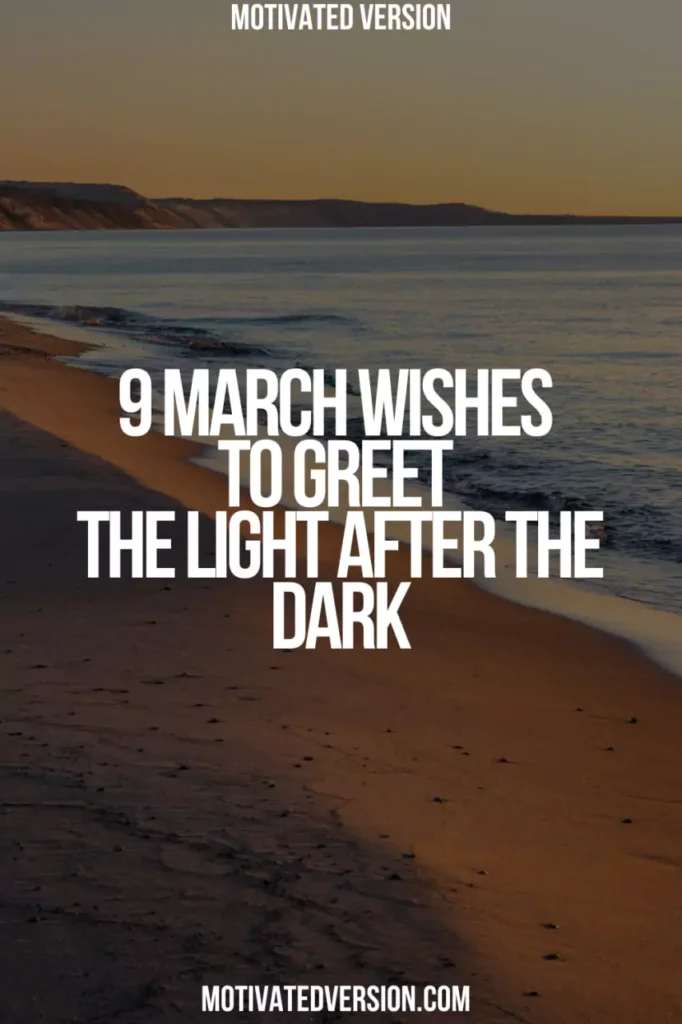 9 March Wishes to Greet the Light After the Dark