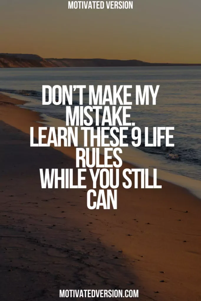 Don’t Make My Mistake — Learn These 9 Life Rules While You Still Can