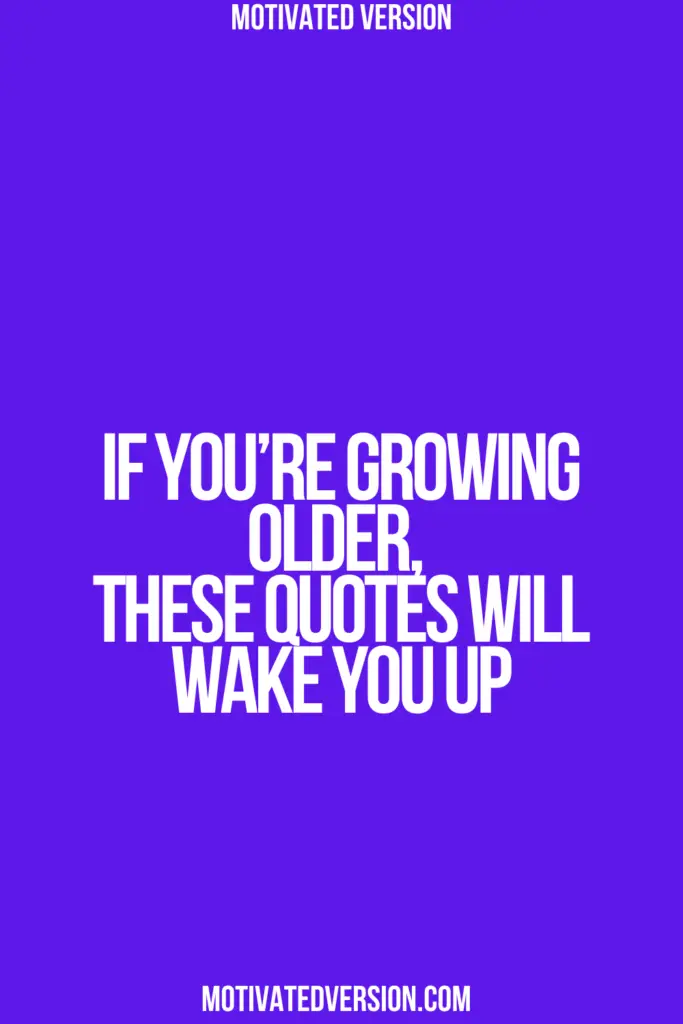 If You’re Growing Older, These Quotes Will Wake You Up