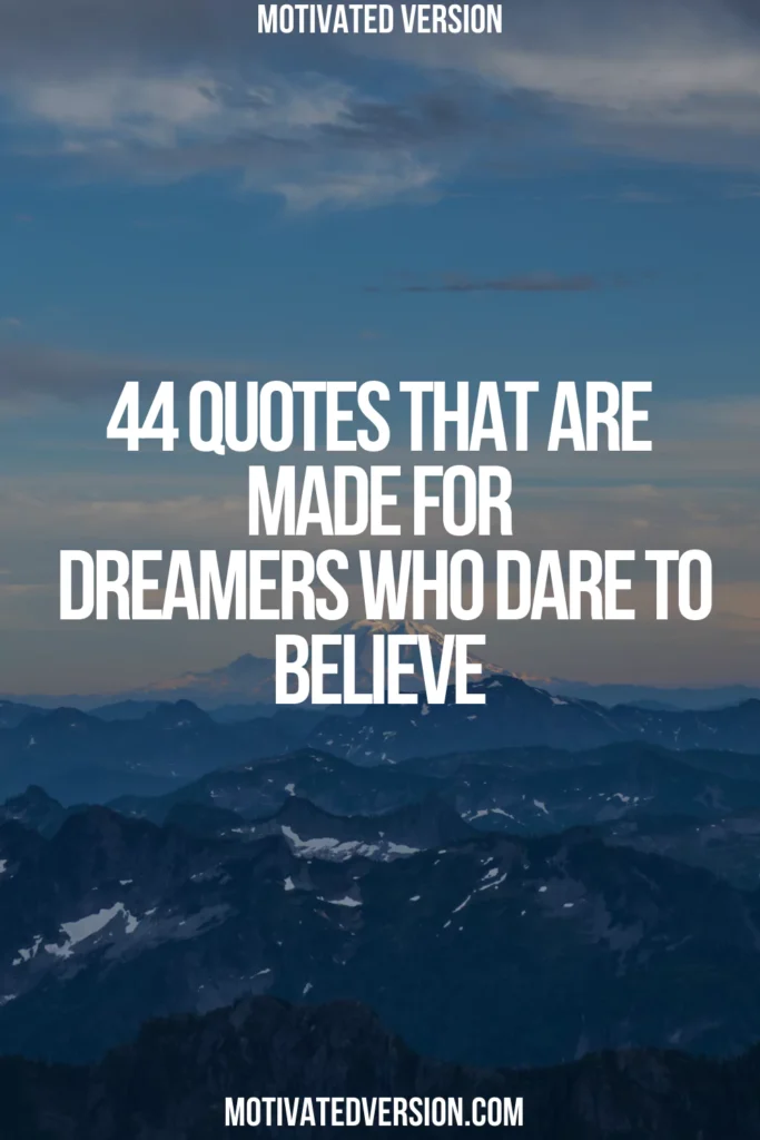 44 Quotes That Are Made for Dreamers Who Dare to Believe