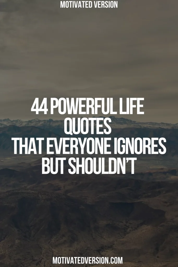 44 Powerful Life Quotes That Everyone Ignores But Shouldn’t