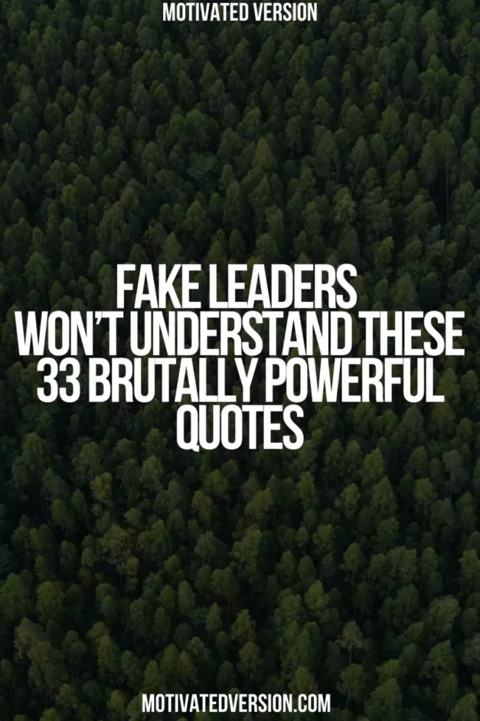 Fake Leaders Won’t Understand These 33 Brutally Powerful Quotes