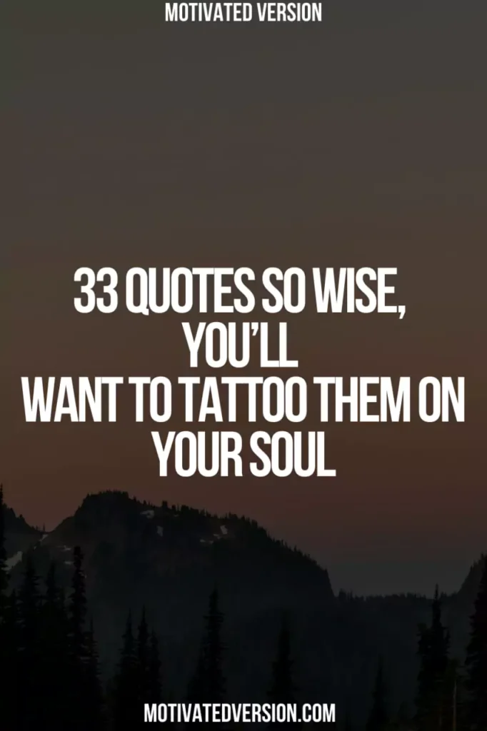 33 Quotes So Wise, You’ll Want to Tattoo Them on Your Soul