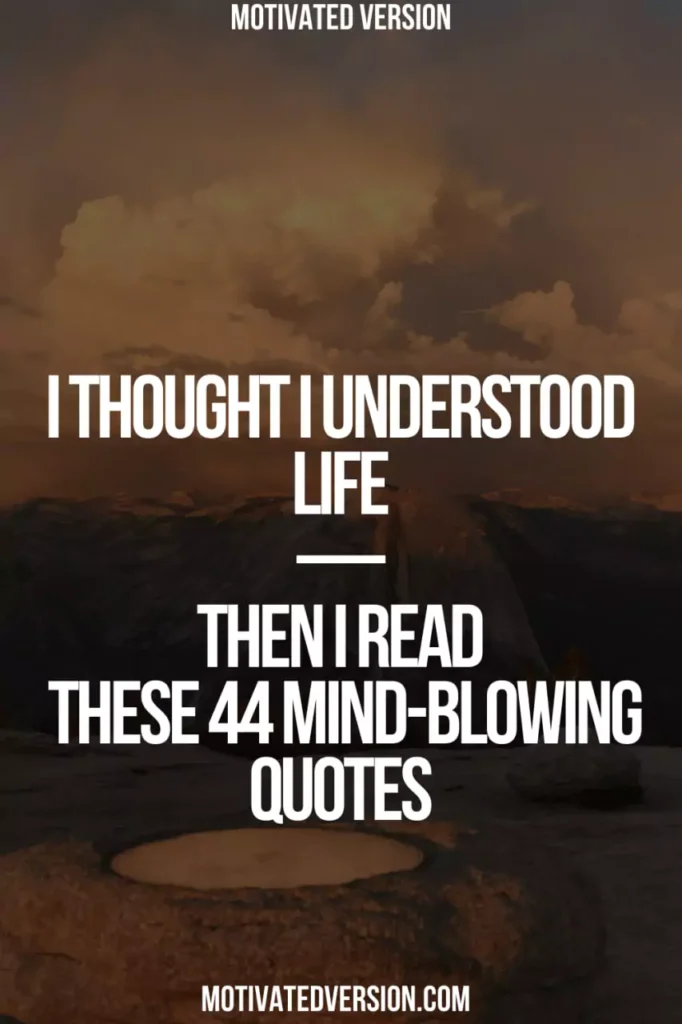 I Thought I Understood Life—Then I Read These 44 Mind-Blowing Quotes