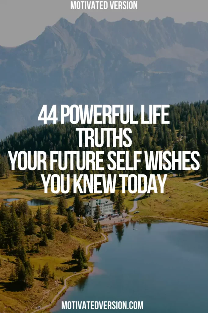 44 Powerful Life Truths Your Future Self Wishes You Knew Today