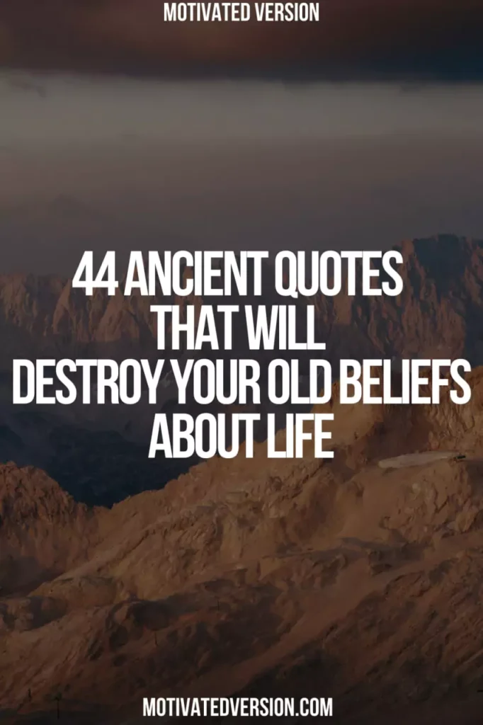 44 Ancient Quotes That Will Destroy Your Old Beliefs About Life