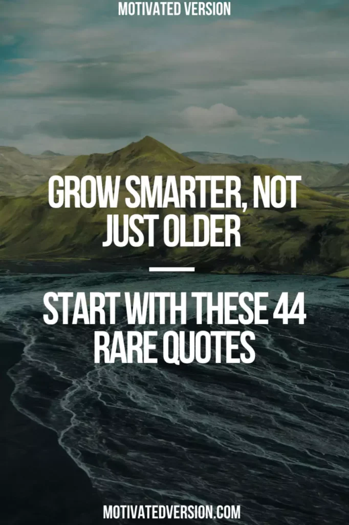 Grow Smarter, Not Just Older — Start With These 44 Rare Quotes
