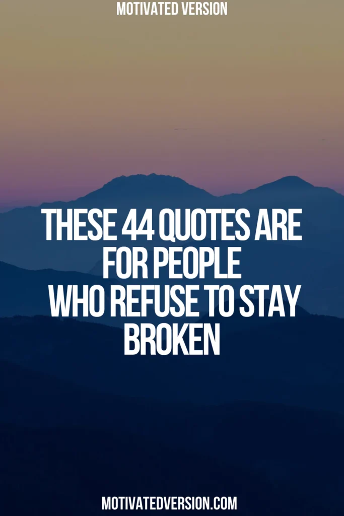 These 44 Quotes Are for People Who Refuse to Stay Broken