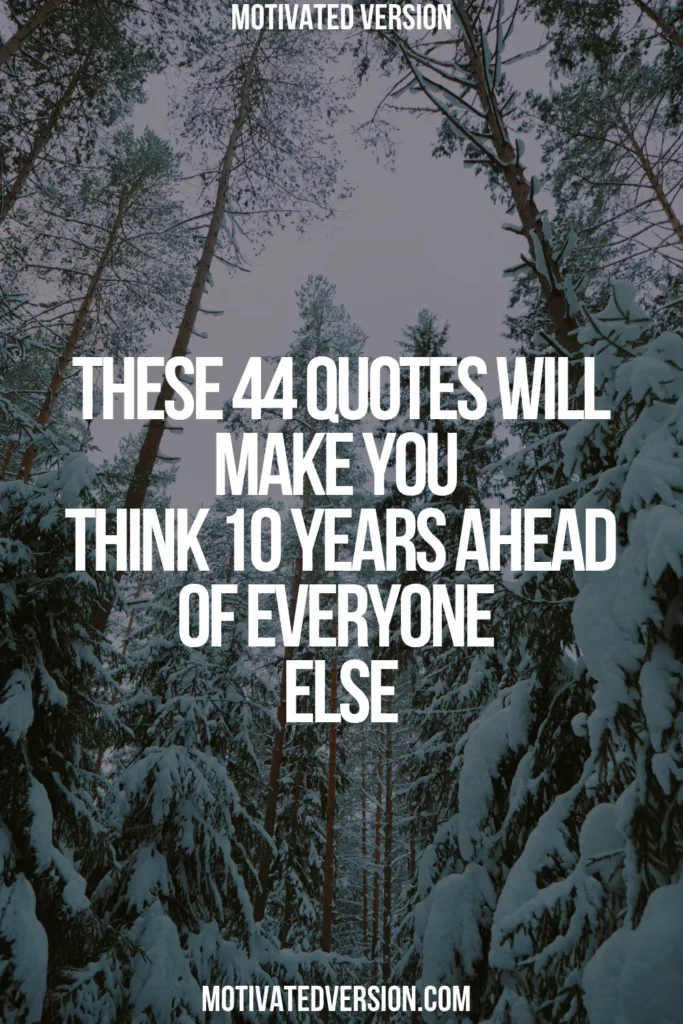 These 44 Quotes Will Make You Think 10 Years Ahead of Everyone Else