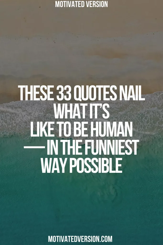 These 33 Quotes Nail What It’s Like to Be Human — In the Funniest Way Possible