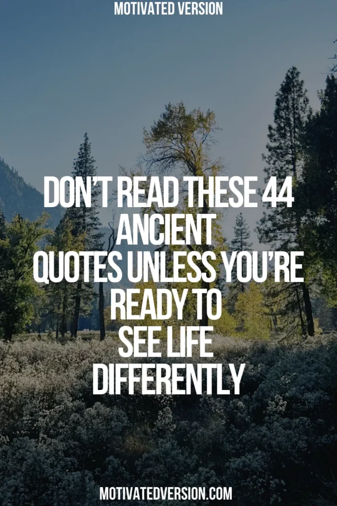 Don’t Read These 44 Ancient Quotes Unless You’re Ready to See Life Differently