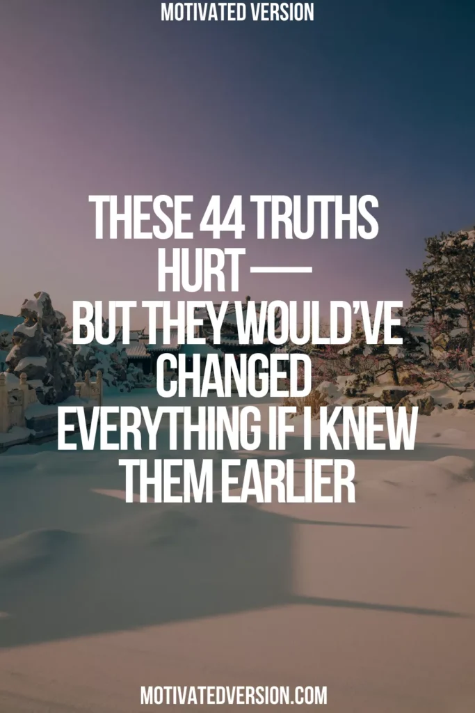 These 44 Truths Hurt — But They Would’ve Changed Everything If I Knew Them Earlier