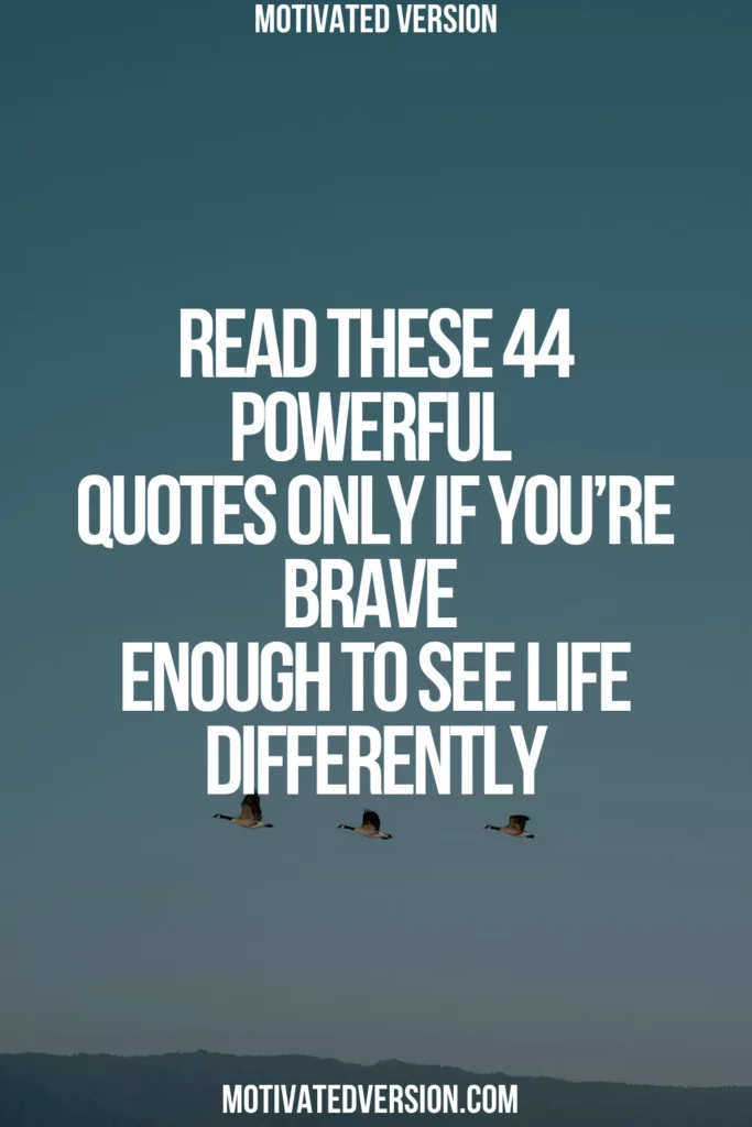 Read These 44 Powerful Quotes Only If You’re Brave Enough to See Life Differently