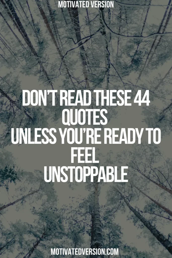 Don’t Read These 44 Quotes Unless You’re Ready to Feel Unstoppable