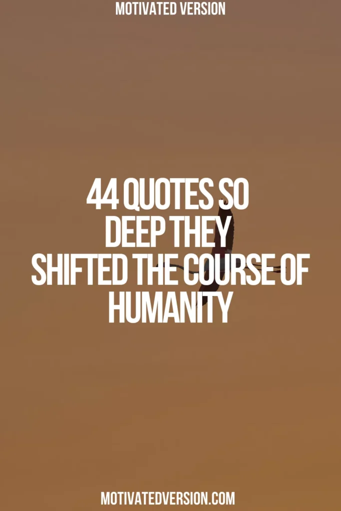 44 Quotes So Deep They Shifted the Course of Humanity