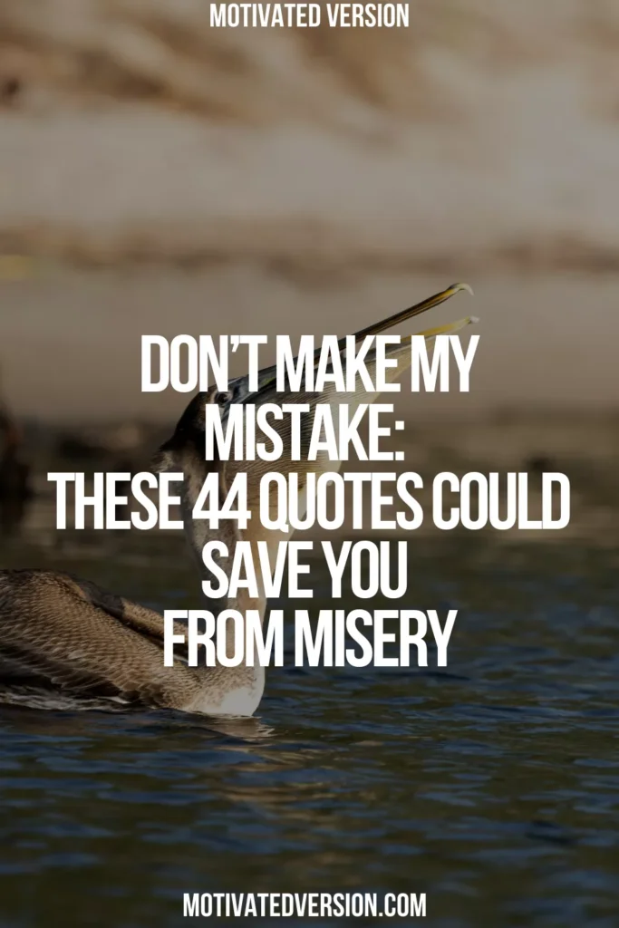 Don’t Make My Mistake: These 44 Quotes Could Save You From Misery