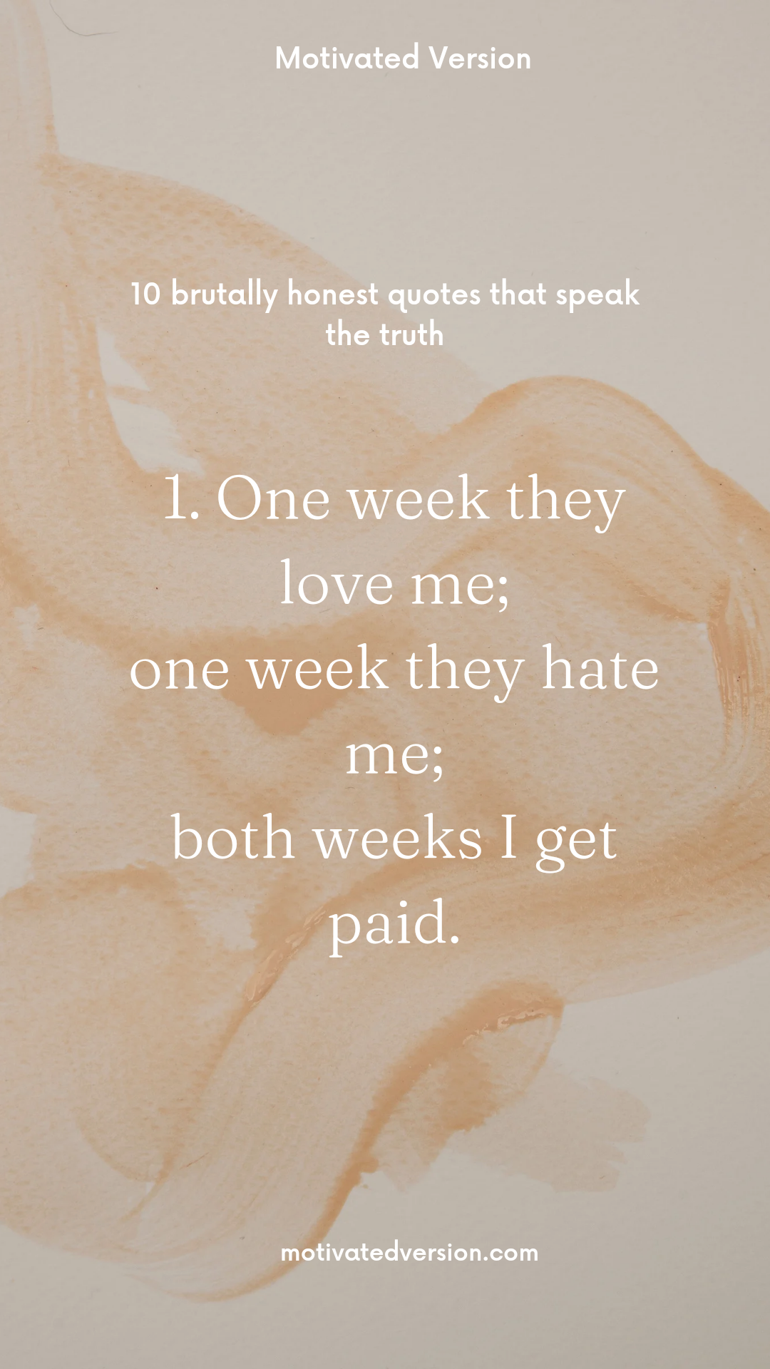 1. One week they love me; one week they hate me; both weeks I get paid.