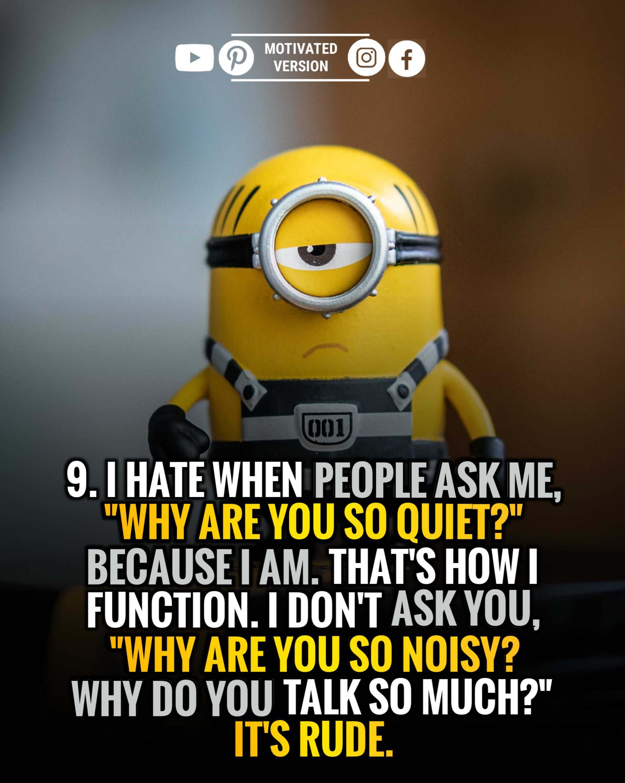 I hate when people ask me, "Why are you so quiet?" Because I am. That's how I function. I don't ask you, "Why are you so noisy? Why do you talk so much?" It's rude.