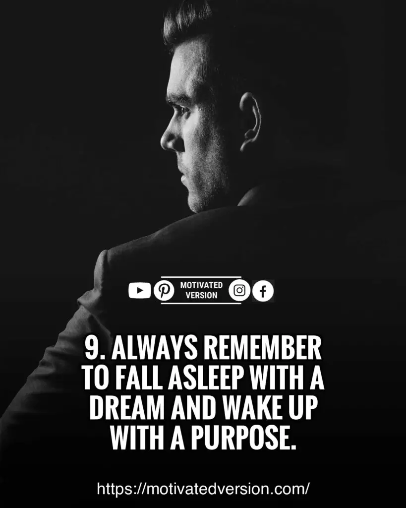 Always remember to fall asleep with a dream and wake up with a purpose.