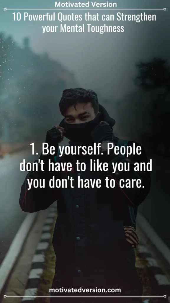 1. Be yourself. People don't have to like you and you don't have to care.