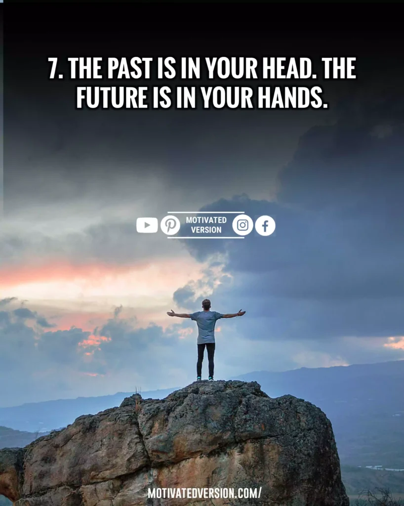 The past is in your head. The future is in your hands.