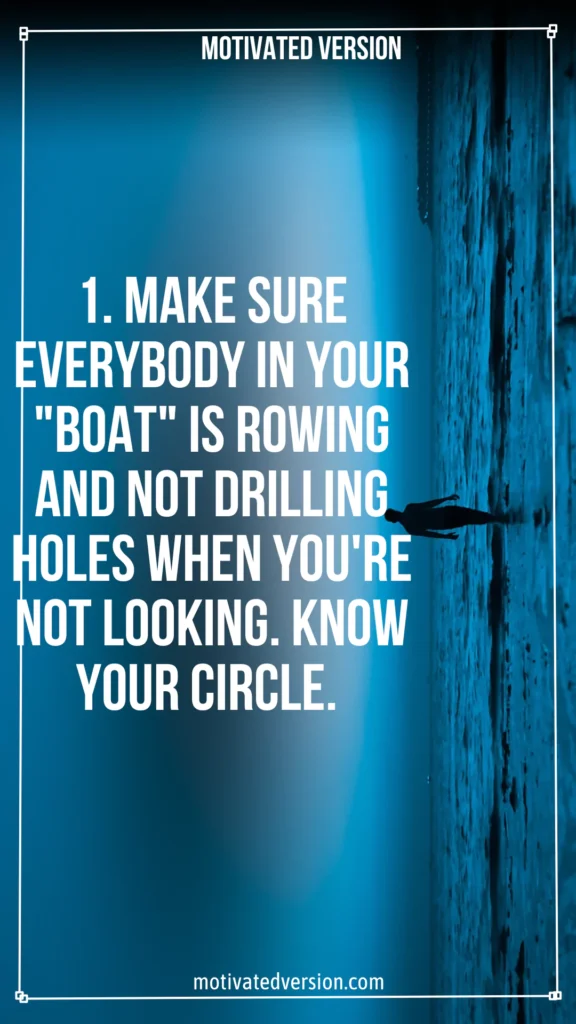 1. Make sure everybody in your "boat" is rowing and not drilling holes when you're not looking. Know your circle.