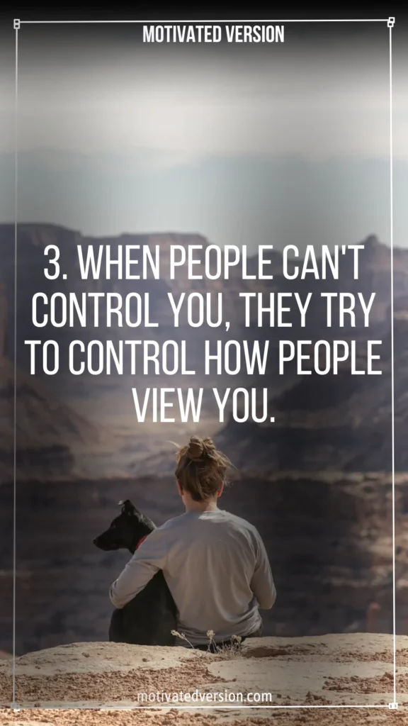 3. When people can't control you, they try to control how people view you.