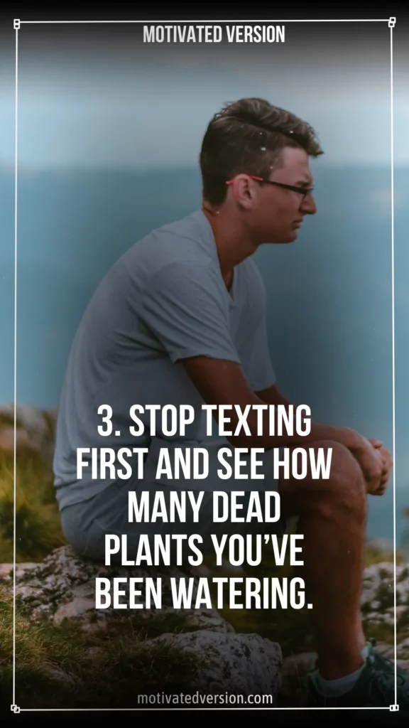 3. Stop texting first and see how many dead plants you’ve been watering.