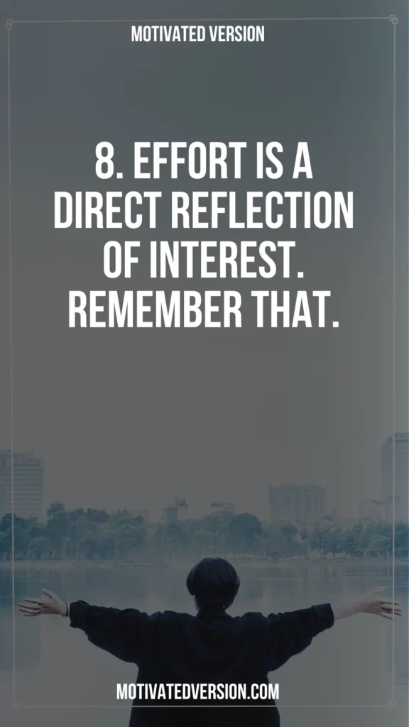 8. Effort is a direct reflection of interest. Remember that.