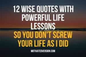 12 Wise Quotes with Powerful Life Lessons So You Don’t Screw Your Life As I did