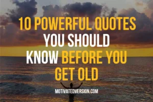 10 Powerful Quotes You Should Know Before You Get Old