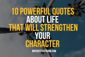 10 Powerful Quotes About Life That Will Strengthen Your Character