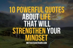 10 Powerful Quotes About Life That Will Strengthen Your Mindset
