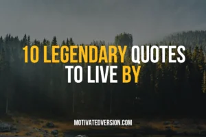 10 Legendary Quotes To Live By