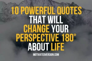 10 Powerful Quotes That Will Change Your Perspective 180° About Life