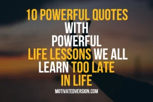 10 Powerful Quotes with Powerful Life Lessons We All Learn Too Late in Life
