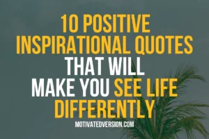 10 Positive Inspirational Quotes That Will Make You See Life Differently
