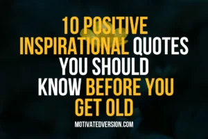 10 Positive Inspirational Quotes You Should Know Before You Get Old