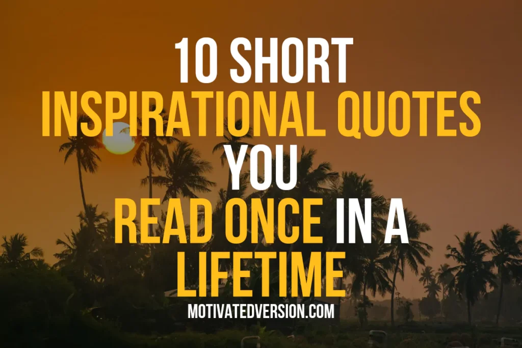 10 Short Inspirational Quotes You Read Once in a Lifetime