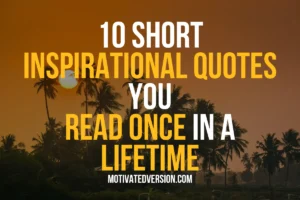 10 Short Inspirational Quotes You Read Once in a Lifetime