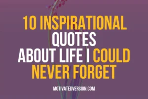 10 Inspirational Quotes About Life I Could Never Forget