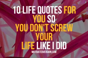 10 Life Quotes For You So You Don’t Screw Your Life Like I Did