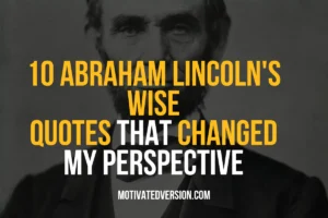 10 Abraham Lincoln’s Wise Quotes That Changed My Perspective