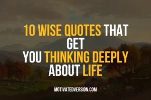 10 Wise Quotes That Get You Thinking Deeply About Life