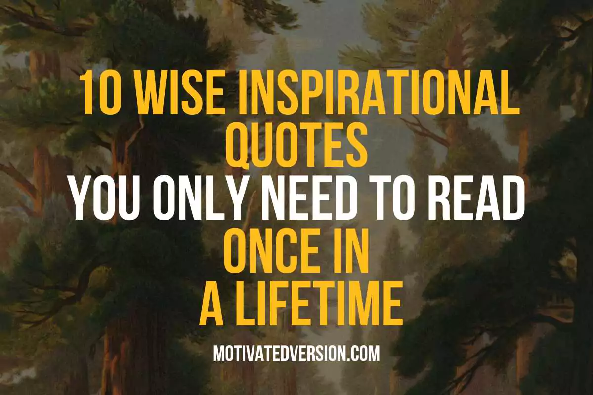 10 Wise Inspirational Quotes You Only Need To Read Once In a Lifetime