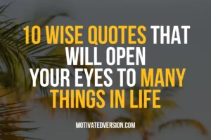 10 Wise Quotes That Will Open Your Eyes To Many Things In Life